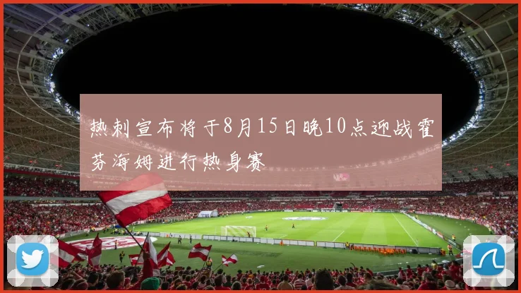 热刺宣布将于8月15日晚10点迎战霍芬海姆进行热身赛