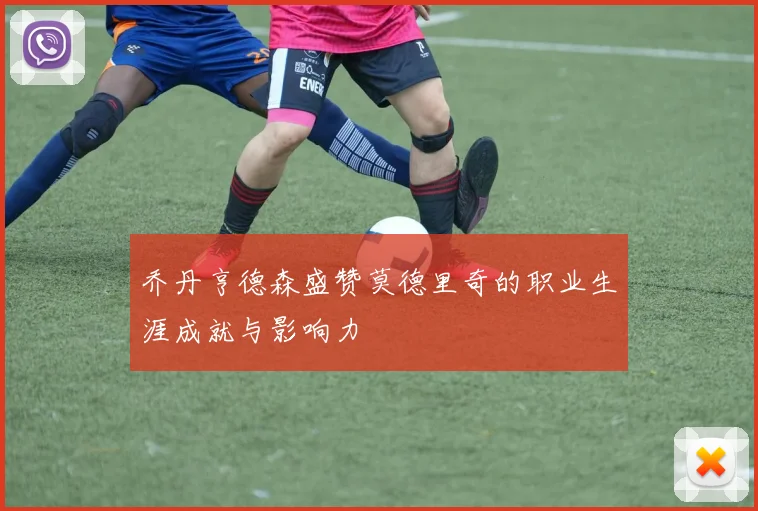乔丹亨德森盛赞莫德里奇的职业生涯成就与影响力